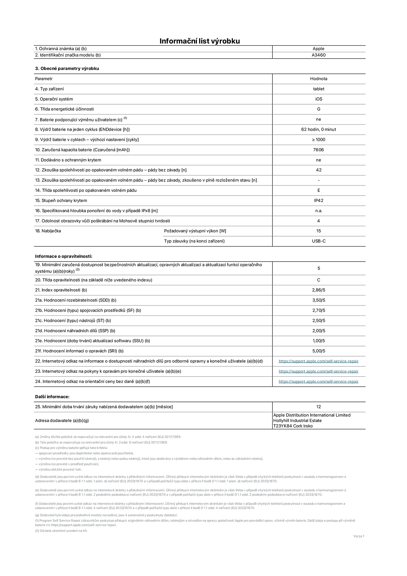 Informa?ní list vyrobku 11palcovy iPad Air Wi?Fi + Cellular, model A3460. Dodala spole?nost Apple Distribution International Limited, Hollyhill Industrial Estate. Cork, Irsko T23 YK84. Typ za?ízení: tablet. Opera?ní systém: iOS. T?ída energetické ú?innosti: G. Baterie vyměnitelná u?ivatelem: ne. Vydr? baterie na jeden cyklus: 62 hodin. Vydr? baterie v cyklech – vychozí nastavení: ≥ 1 000. Zaru?ená kapacita baterie: 7 606 mAh. Dodáváno s ochrannym krytem: ne. Zkou?ka spolehlivosti po opakovaném volném pádu – pády bez závady: ≥ 42. Zkou?ka spolehlivosti po opakovaném volném pádu – pády bez závady, zkou?eno v plně rozlo?eném stavu: neuvádí se. T?ída spolehlivosti po opakovaném volném pádu: E. Stupeň ochrany proti vniknutí prachu a vody: IP42. Specifikovaná hloubka pono?ení do vody v p?ípadě IPx8: neuvádí se. Odolnost obrazovky v??i po?krábání na Mohsově stupnici tvrdosti: 4. Po?adovany vystupní vykon nabíje?ky: 15 W. Typ nabíjecí zásuvky (na konci za?ízení): USB?C. Minimální zaru?ená dostupnost bezpe?nostních aktualizací, opravnych aktualizací a aktualizací funkcí opera?ního systému: 5 let. T?ída opravitelnosti: C. Index opravitelnosti: 2,86/5. Hodnocení rozebíratelnosti (SDD): 3,50/5. Hodnocení spojovacích prost?edk?: 2,70/5. Hodnocení nástroj?: 2,50/5. Hodnocení náhradních díl?: 2,00/5. Hodnocení aktualizací softwaru: 1,00/5. Hodnocení informací o opravách: 5,00/5. Internetovy odkaz na informace o dostupnosti náhradních díl? pro odborné opravny a kone?né u?ivatele: https://support.apple.com/self-service-repair. Internetovy odkaz na pokyny k opravám pro kone?né u?ivatele: https://support.apple.com/self-service-repair. Internetovy odkaz na orienta?ní ceny bez daně: https://support.apple.com/self-service-repair. Je nabízena obecná 12měsí?ní záruka.