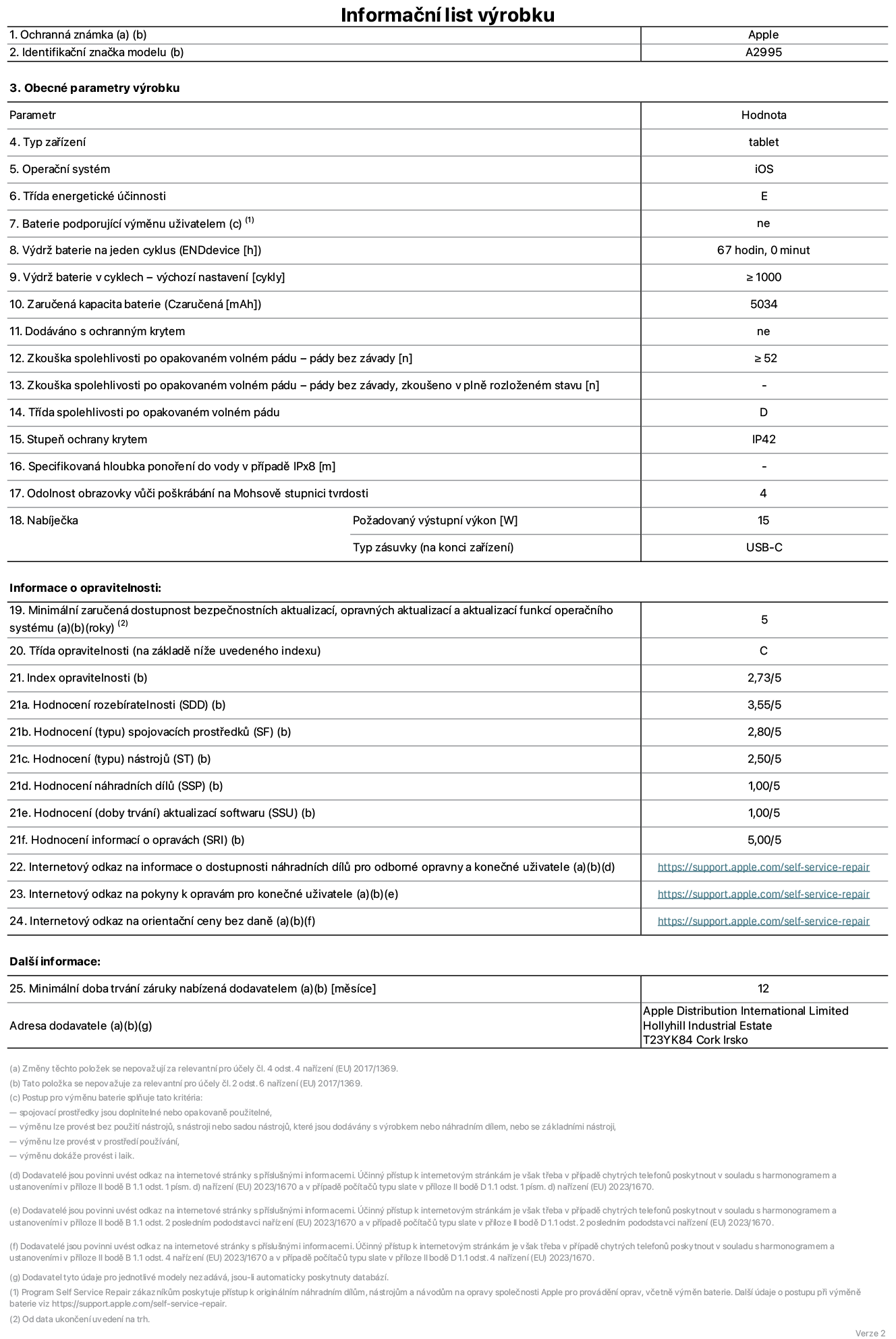 Informa?ní list vyrobku iPad mini Wi-Fi + Cellular, model A2995. Dodala spole?nost Apple Distribution International Ltd, Hollyhill Industrial Estate. Cork, Irsko T23 YK84. Typ za?ízení: tablet. Opera?ní systém: iOS. T?ída energetické ú?innosti: E. Baterie vyměnitelná u?ivatelem: ne. Vydr? baterie: 67 hodin. Vydr? baterie v cyklech: ≥ 1000. Zaru?ená kapacita baterie: 5034 mAh. Zkou?ka spolehlivosti po opakovaném volném pádu – pády bez závady: ≥ 52. T?ída spolehlivosti po opakovaném volném pádu: D. Stupeň ochrany krytem: IP42. Odolnost obrazovky v??i po?krábání na Mohsově stupnici tvrdosti: 4. Po?adovany vystupní vykon nabíje?ky: 15 W. Typ nabíjecí zásuvky: USB?C. Minimální zaru?ená dostupnost bezpe?nostních aktualizací, opravnych aktualizací a aktualizací funkcí opera?ního systému: 5 let. T?ída opravitelnosti: C. Index opravitelnosti: 2,73/5. Hodnocení rozebíratelnosti: 3,55/5. Hodnocení spojovacích prost?edk?: 2,80/5. Hodnocení nástroj?: 2,50/5. Hodnocení náhradních díl?: 1,00/5. Hodnocení aktualizací softwaru: 1,00/5. Hodnocení informací o opravách: 5,00/5. Internetovy odkaz na informace o dostupnosti náhradních díl? pro odborné opravny a kone?né u?ivatele: https://support.apple.com/self-service-repair. Internetovy odkaz na pokyny k opravám pro kone?né u?ivatele: https://support.apple.com/self-service-repair. Internetovy odkaz na orienta?ní ceny bez daně: https://support.apple.com/self-service-repair. Je nabízena obecná 12měsí?ní záruka.