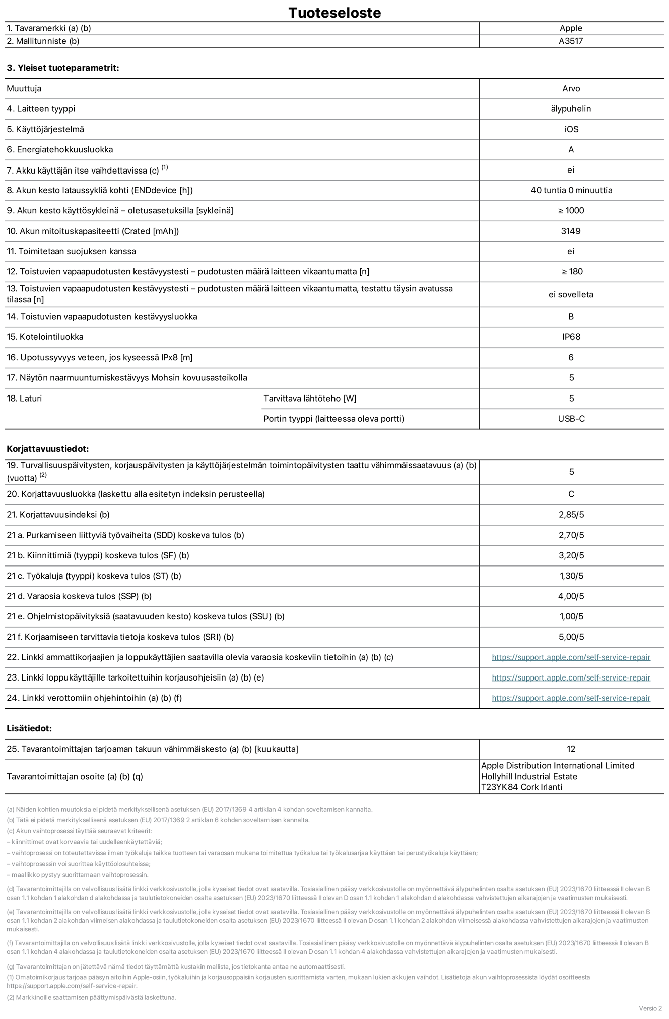 iPhone Airin tuotetiedot, malli A3517. Toimittaja: Apple Distribution International Limited, Hollyhill Industrial Estate. Cork, Irlanti T23 YK84. Laitteen tyyppi: ?lypuhelin. K?ytt?j?rjestelm?: iOS. Energiatehokkuusluokka: A. Akku k?ytt?j?n itse vaihdettavissa: ei. Akun kesto lataussykli? kohti: 40 tuntia. Akun kesto k?ytt?syklein? – oletusasetuksilla: V?hint??n 1 000. Akun mitoituskapasiteetti: 3 149 mAh. Toimitetaan suojuksen kanssa: ei. Toistuvien vapaapudotusten kest?vyystesti – pudotusten m??r? laitteen vikaantumatta: ≥ 180. Toistuvien vapaapudotusten kest?vyystesti – pudotusten m??r? laitteen vikaantumatta, testattu t?ysin avatussa tilassa: ei sovelleta. Toistuvien vapaapudotusten kest?vyysluokka: B. Kotelointiluokka: IP68. Upotussyvyys veteen, jos kyseess? IPx8: 6 metri?. N?yt?n naarmuuntumiskest?vyys Mohsin kovuusasteikolla: 5. Laturin tarvittava l?ht?teho: 5 W. Laturin portin tyyppi (laitteessa): USB-C. Turvallisuusp?ivitysten, korjausp?ivitysten ja k?ytt?j?rjestelm?n toimintop?ivitysten taattu v?himm?issaatavuus: 5 vuotta. Korjattavuusluokka: C. Korjattavuusindeksi: 2,85/5. Purkamiseen liittyvi? ty?vaiheita (SDD) koskeva tulos: 2,70/5. Kiinnittimi? koskeva tulos: 3,20/5. Ty?kaluja koskeva tulos: 1,30/5. Varaosia koskeva tulos: 4,00/5. Ohjelmistop?ivityksi? koskeva tulos: 1,00/5. Korjaamiseen tarvittavia tietoja koskeva tulos: 5,00/5. Linkki ammattikorjaajien ja loppuk?ytt?jien saatavilla olevia varaosia koskeviin tietoihin: https://support.apple.com/self-service-repair. Linkki loppuk?ytt?jille tarkoitettuihin korjausohjeisiin: https://support.apple.com/self-service-repair. Linkki verottomiin ohjehintoihin: https://support.apple.com/self-service-repair. Yleistakuun kesto 12 kuukautta.