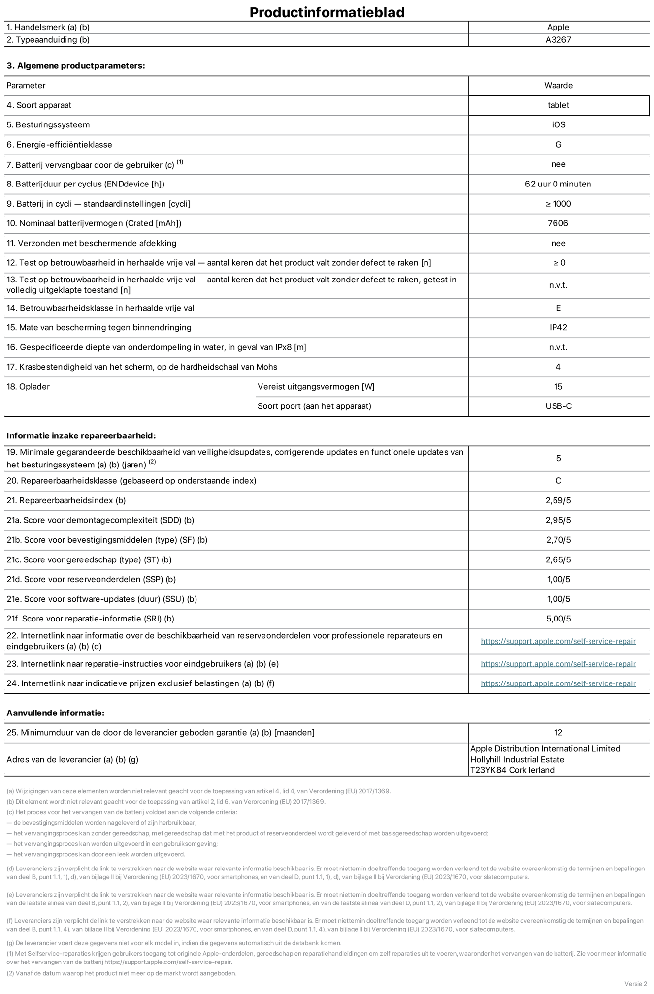 Productinformatieblad voor 11-inch iPad Air Wi-Fi + Cellular. Model A3267. Geleverd door Apple UK Ltd, 100 New Bridge Street, Londen EC4V 6JA. Type device: tablet. Besturingssysteem: iOS. Energie-effici?ntieklasse voor standaard dynamisch bereik: G. Batterijduur: 62 uur. Batterijduur in cycli: ≥ 1000. Nominale batterijcapaciteit: 7606 mAh. Herhaalde betrouwbaarheidstest voor vrije val, valt zonder defect: ≥ 0. Herhaalde vrije val betrouwbaarheidsklasse: E. Beschermingsklasse: IP42. Krasbestendigheid van het scherm op de hardheidsschaal van Mohs: 4. Vereist uitgangsvermogen van de oplader: 15 W. Type opladeraansluiting: USB-C. Minimale gegarandeerde beschikbaarheid van beveiligingsupdates van het besturingssysteem, corrigerende updates en functionaliteitsupdates: 5 jaar. Herstelbaarheidsklasse: C. Herstelbaarheidsindex: 2,59/5. Score demontagediepte: 2,95/5. Score sluitingen (type): 2,70/5. Gereedschapsscore: 2,65/5. Reservedeelscore: 1,00/5. Score software-updates: 1,00/5. Score reparatiegegevens: 5,00/5. Weblink naar informatie over de beschikbaarheid van reserveonderdelen voor professionele reparaties en eindgebruikers: https://support.apple.com/self-service-repair. Weblink voor reparatie-instructies voor eindgebruikers: https://support.apple.com/self-service-repair. Weblink naar indicatieve prijzen vóór belasting: https://support.apple.com/self-service-repair. Inclusief 12 maanden algemene garantie.