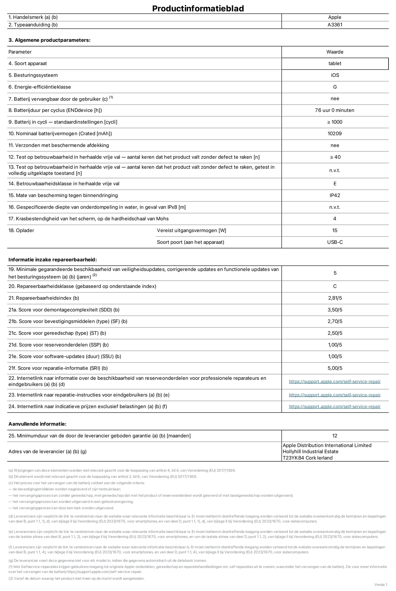 Productinformatieblad voor 13-inch iPad Pro (M5) (Wi-Fi + Cellular), model A3361. Verstrekt door Apple Distribution International Limited, Hollyhill Industrial Estate. Cork, Ierland, T23 YK84. Type device: tablet. Besturingssysteem: iOS. Energie-effici?ntieklasse: G. Batterij door de gebruiker te vervangen: nee. Batterijduur per cyclus: 76 uur. Batterijduur in cycli, standaardinstellingen: groter dan of gelijk aan 1000. Nominale batterijcapaciteit: 10.209 mAh. Geleverd met beschermhoesje: nee. Herhaalde betrouwbaarheidstest voor vrije val, valpartijen zonder defect: groter dan of gelijk aan 40. Herhaalde betrouwbaarheidstest voor vrije val, valpartijen zonder defect getest in volledig verlengde staat: niet van toepassing. Herhaalde vrije val betrouwbaarheidsklasse: E. Beschermingsklasse: IP42. Gespecificeerde dompeldiepte in water, in geval van iPx8: niet van toepassing. Krasbestendigheid van het scherm op de hardheidsschaal van Mohs: 4. Uitgangsvermogen vereist voor oplader: 15 watt. Type opladeraansluiting (aan het uiteinde van het apparaat): USB-C. Minimale gegarandeerde beschikbaarheid van beveiligingsupdates van het besturingssysteem, corrigerende updates en functionaliteitsupdates: 5 jaar. Repareerbaarheidsklasse: C. Repareerbaarheidsindex: 2,81/5. Score demontagediepte (SDD): 3,50/5. Score sluitingen: 2,70/5. Gereedschapsscore: 2,50/5. Score reserveonderdelen: 1,00/5. Score software-updates: 1,00/5. Score reparatiegegevens: 5,00/5. Weblink naar informatie over de beschikbaarheid van reserveonderdelen voor professionele reparaties en eindgebruikers: https://support.apple.com/self-service-repair. Weblink voor reparatie-instructies voor eindgebruikers: https://support.apple.com/self-service-repair. Weblink naar indicatieve prijzen vóór belasting: https://support.apple.com/self-service-repair. Inclusief 12 maanden algemene garantie.