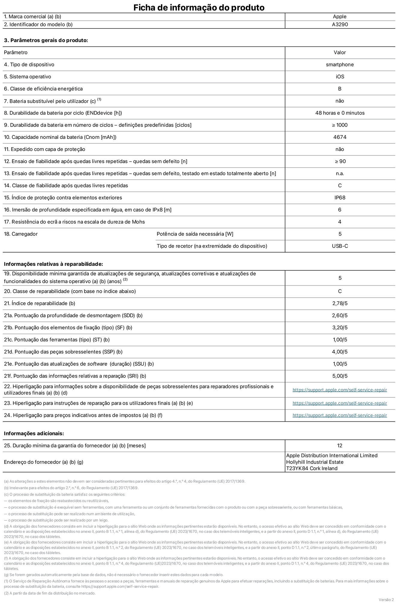 Folha de informa??es do produto para o iPhone 16 Plus, modelo A3290. Fornecido pela Apple Distribution International Limited, Hollyhill Industrial Estate. Cork, Irlanda T23 YK84. Tipo de dispositivo: smartphone. Sistema operativo: iOS. Classe de eficiência energética: B. Bateria substituível pelo utilizador: n?o. Autonomia da bateria por ciclo: 48 horas. Autonomia da bateria em ciclos - pré?configura??es: ≥ 1000. Capacidade nominal da bateria: 4674 mAh. Enviado com capa protetora: n?o. Teste de fiabilidade após quedas livres repetidas - quedas sem defeito: ≥ 90. Teste de fiabilidade após quedas livres repetidas - quedas sem defeito testadas no estado totalmente aberto: n?o aplicável. Classe de fiabilidade após quedas livres repetidas: C. índice de prote??o contra elementos exteriores: IP68. Imers?o de profundidade especificada em água, em caso de IPx8: 6. Resistência do ecr? a riscos na escala de dureza de Mohs: 4. Potência de saída necessária do carregador: 5 W. Tipo de recetor do carregador (na extremidade do dispositivo): USB-C. Disponibilidade mínima garantida de atualiza??es de seguran?a, atualiza??es corretivas e atualiza??es de funcionalidades do sistema operativo: 5 anos. Classe de reparabilidade: C. índice de reparabilidade: 2,78/5. Pontua??o da profundidade de desmontagem (SDD): 2,60/5. Pontua??o dos elementos de fixa??o: 3,20/5. Pontua??o das ferramentas: 1,00/5. Pontua??o das pe?as sobresselentes: 4,00/5. Pontua??o das atualiza??es de software: 1,00/5. Pontua??o das informa??es relativas a repara??o: 5,00/5. Hiperliga??o para informa??es sobre a disponibilidade de pe?as sobresselentes para reparadores profissionais e utilizadores finais: https://support.apple.com/self-service-repair. Hiperliga??o para instru??es de repara??o para utilizadores finais: https://support.apple.com/self-service-repair. Hiperliga??o para pre?os indicativos antes de impostos: https://support.apple.com/self-service-repair. Oferta de garantia geral de 12 meses.